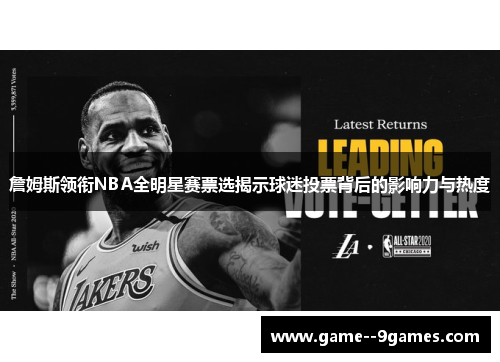 詹姆斯领衔NBA全明星赛票选揭示球迷投票背后的影响力与热度