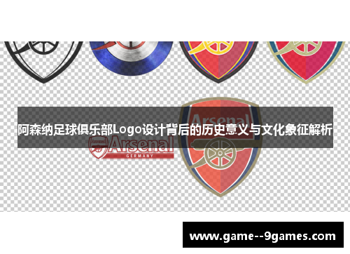 阿森纳足球俱乐部Logo设计背后的历史意义与文化象征解析
