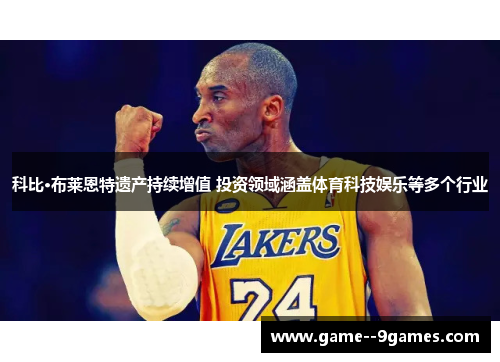 科比·布莱恩特遗产持续增值 投资领域涵盖体育科技娱乐等多个行业