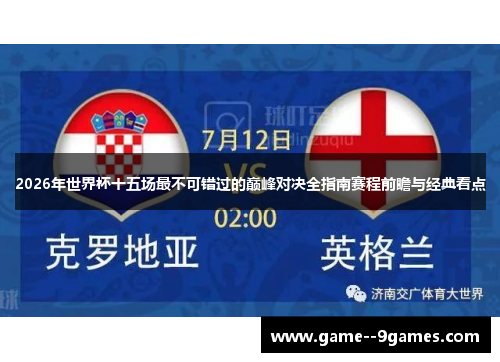 2026年世界杯十五场最不可错过的巅峰对决全指南赛程前瞻与经典看点