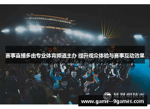 赛事直播多由专业体育频道主办 提升观众体验与赛事互动效果