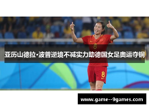 亚历山德拉·波普逆境不减实力助德国女足奥运夺铜