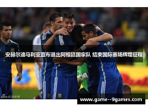 安赫尔迪马利亚宣布退出阿根廷国家队 结束国际赛场辉煌征程 安赫尔迪马利亚宣布退出阿根廷国家队 结束国际赛场辉煌征程