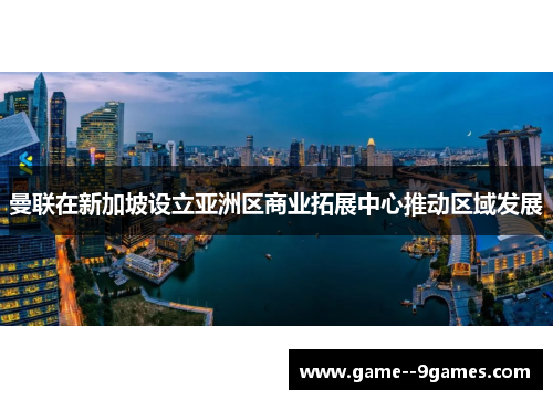 曼联在新加坡设立亚洲区商业拓展中心推动区域发展