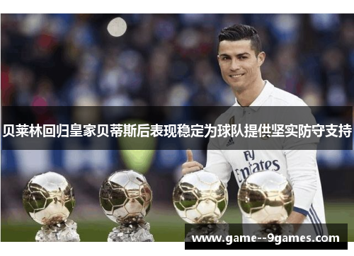 贝莱林回归皇家贝蒂斯后表现稳定为球队提供坚实防守支持 贝莱林回归皇家贝蒂斯后表现稳定为球队提供坚实防守支持